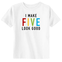 I Make FIVE Look Good Birthday Toddler & Youth T-shirt